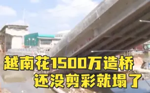 Tải video: 越南政府花1500万造桥，还没剪彩就轰然倒塌