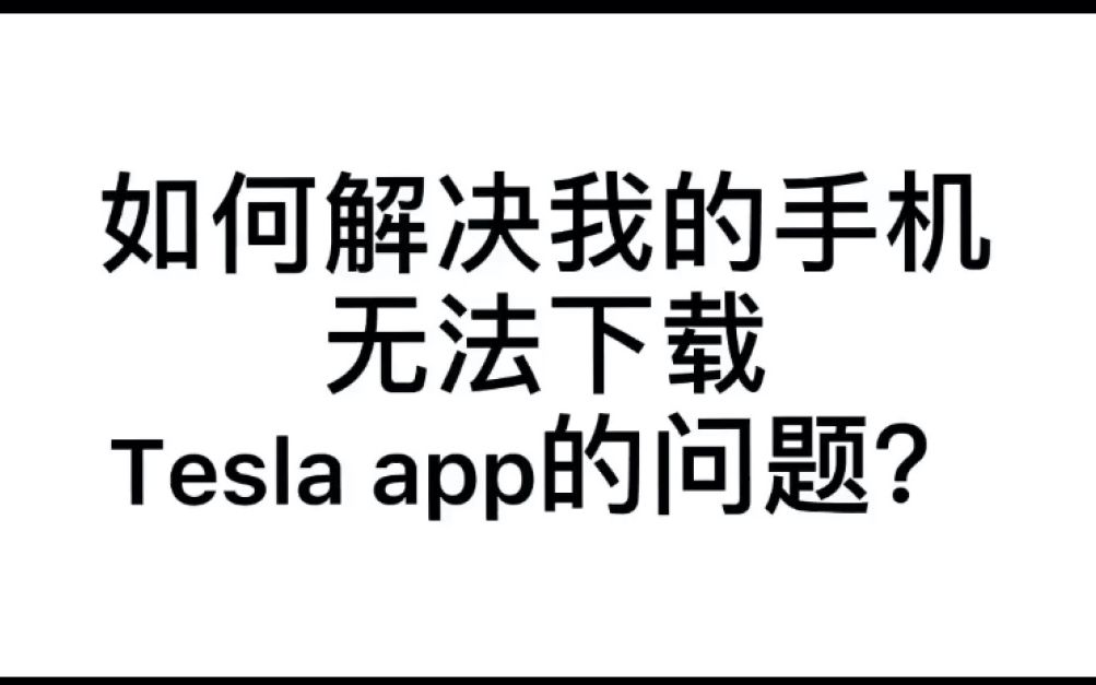 如何解决我的手机无法下载Tesla App的问题?哔哩哔哩bilibili