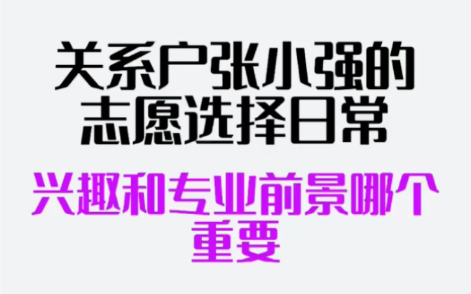 关系户张小强的志愿选择日常:兴趣和专业前景哪个重要哔哩哔哩bilibili