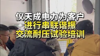 仪天成电力为客户进行串联谐振交流耐压试验培训
