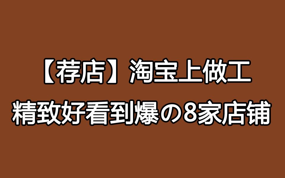 淘宝上做工精致好看到爆的八家店铺|淘宝店铺推荐种草哔哩哔哩bilibili