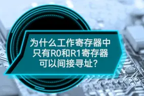 Download Video: 为什么工作寄存器中只有R0和R1寄存器可以间接寻址