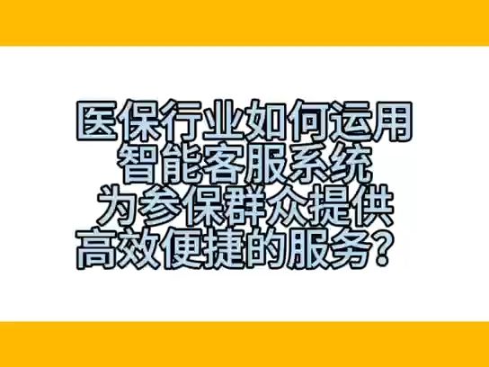 医保行业如何运用智能客服系统 为参保群众提供高效便捷的服务?哔哩哔哩bilibili