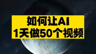 AI帮我把活干完了！它能1天做50个视频？？