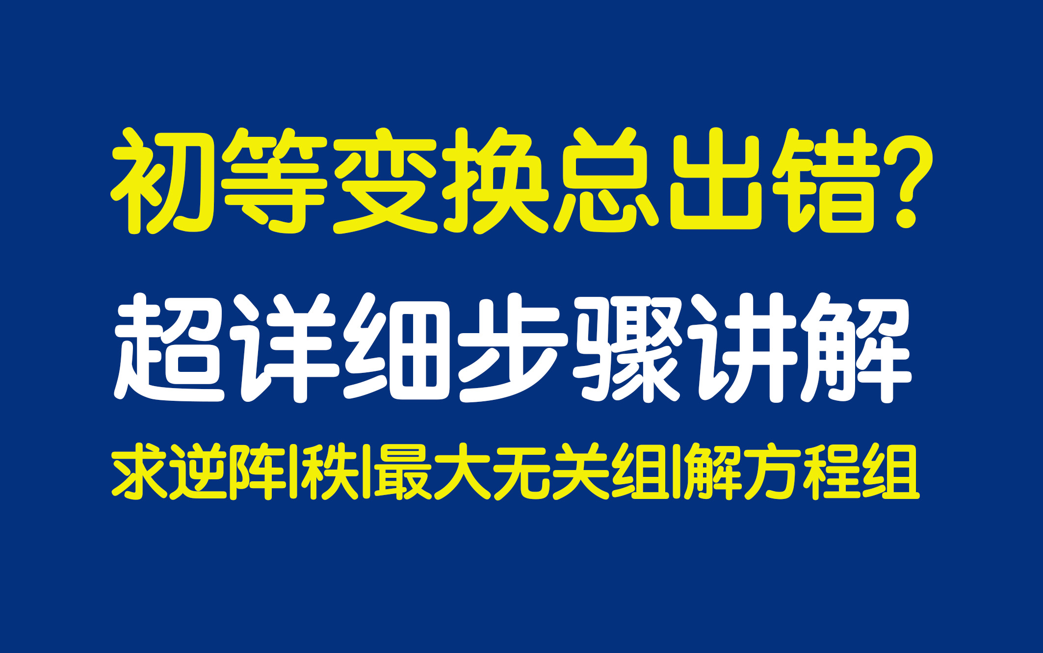 [图]全网最详细的矩阵初等变换步骤讲解（求逆矩阵/最大无关组/化行阶梯形/行最简形/解线性方程组/讨论含参数的矩阵的秩）【线性代数】