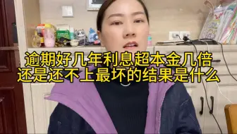 逾期好几年利息超本金几倍，还是还不上最坏的结果是什么