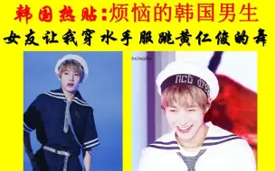 Download Video: 韩国热贴之女友让我穿水手服跳NCT黄仁俊的舞，up小声BB那个我们俊俊是无辜的，哈哈哈哈