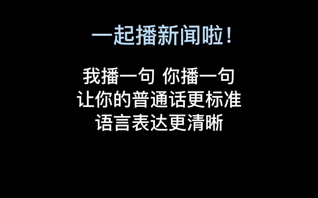 一起播新闻啦|我播一句,你播一句,让你的普通话更标准!语言表达更清晰!哔哩哔哩bilibili