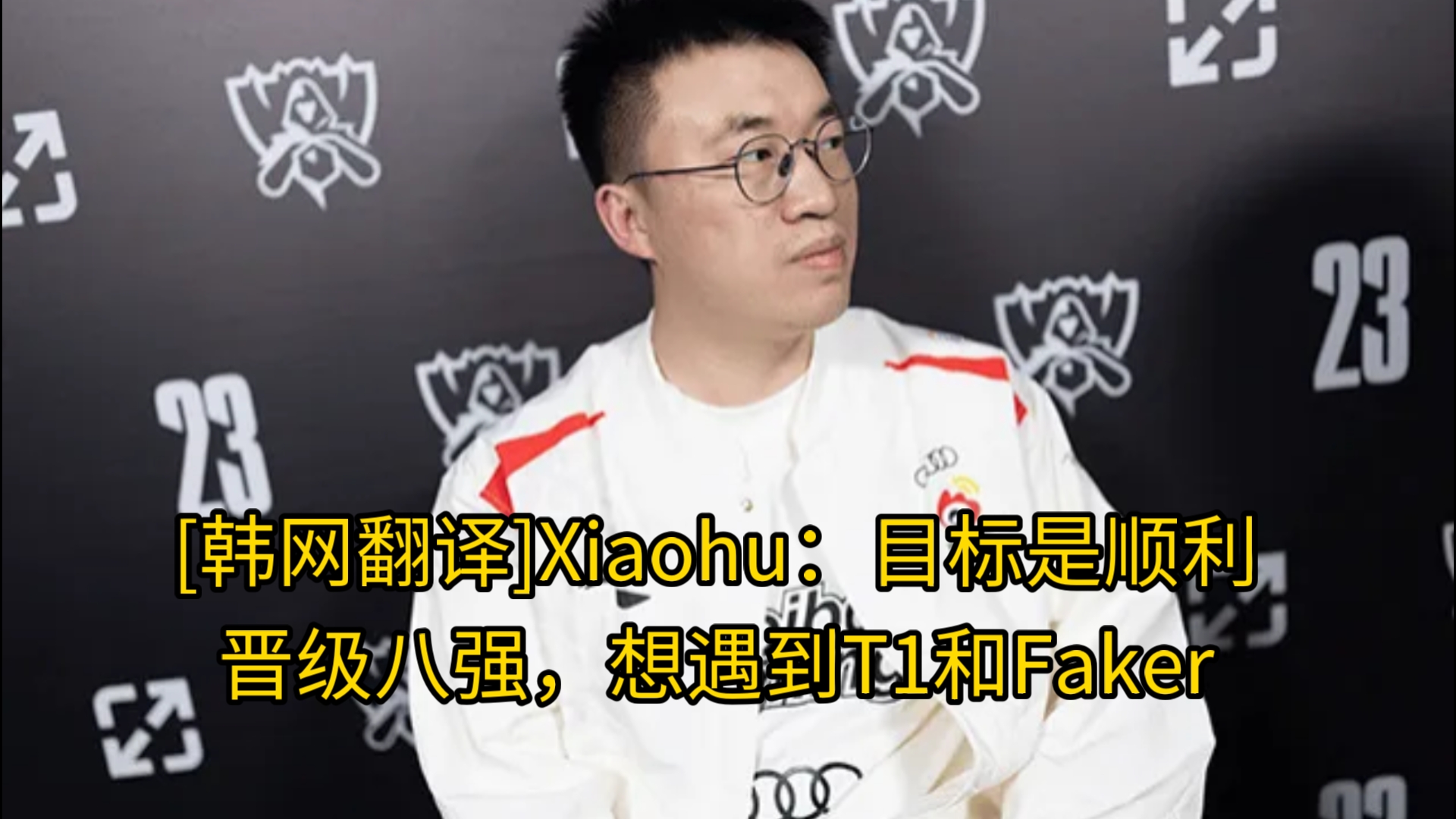 [韩网翻译]Xiaohu:目标是顺利晋级八强,想遇到T1和Faker哔哩哔哩bilibili英雄联盟