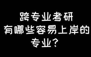 Download Video: 跨专业考研，有哪些容易一战上岸的专业？？