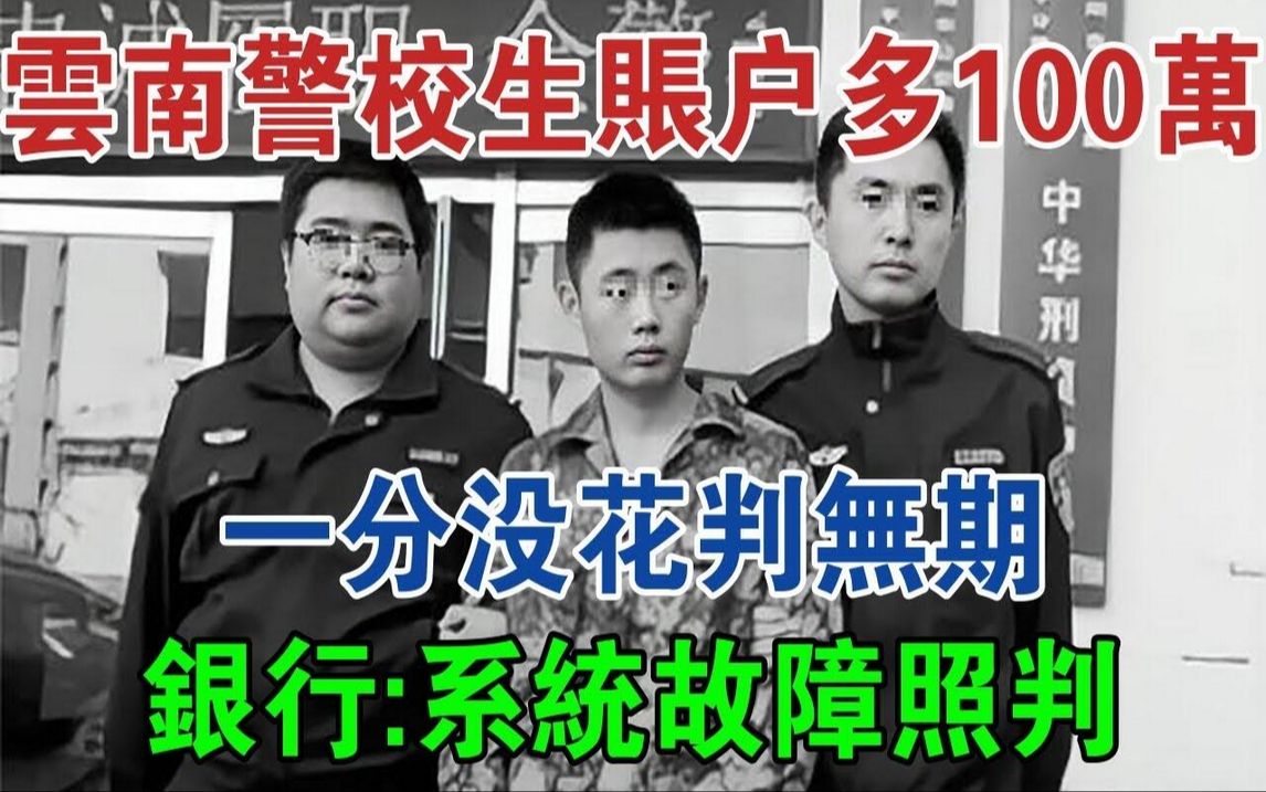 云南警校生帐户多100万,一分没花判无期,银行:系统故障照判#大案纪实#刑事案件#案件解说哔哩哔哩bilibili