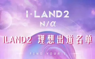 Download Video: 【ILAND2】理想出道名单