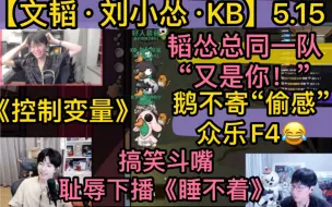 Скачать видео: 【文韬刘小怂KB】《鹅不寄》搞笑众乐F4，韬怂一队“又是你！”，《控制变量》梦之队《偷感》，耻辱下播《睡不着》20240515KB呆又呆