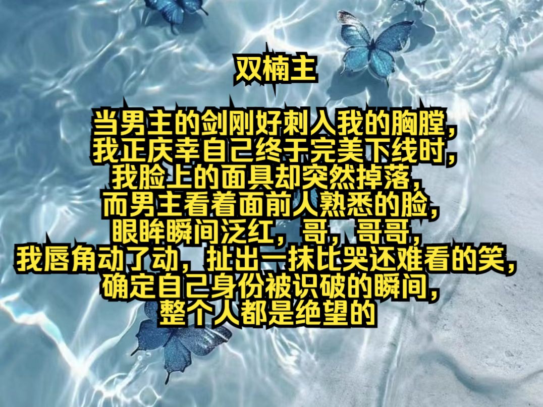 [图]当男主的剑刚好刺入我的胸膛，我正庆幸自己终于完美下线时，我脸上的面具却突然掉落，而男主看着面前人熟悉的脸，眼眸瞬间泛红，哥，哥哥，我唇角动了动，扯出一抹比哭还难