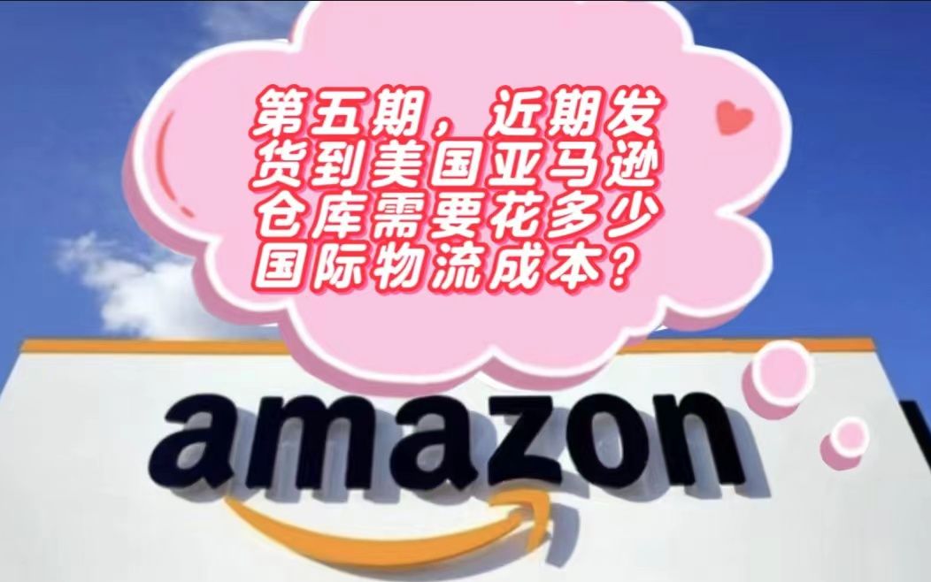 近期发货到美国亚马逊仓库需要花多少国际物流成本?哔哩哔哩bilibili