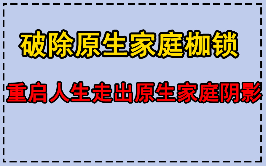 [图]【原生家庭】心理学大师破除原生家庭枷锁的6堂必修课