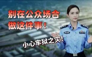 Descargar video: 所有人注意了！千万别在公众场合做这件事，小心牢狱之灾！