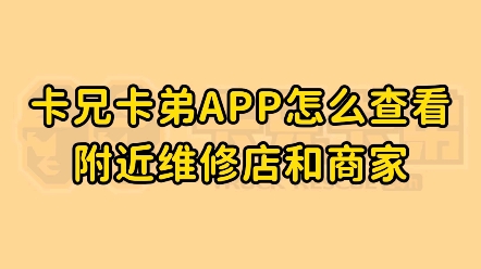 卡兄卡弟APP怎么查看附近维修店和商家哔哩哔哩bilibili