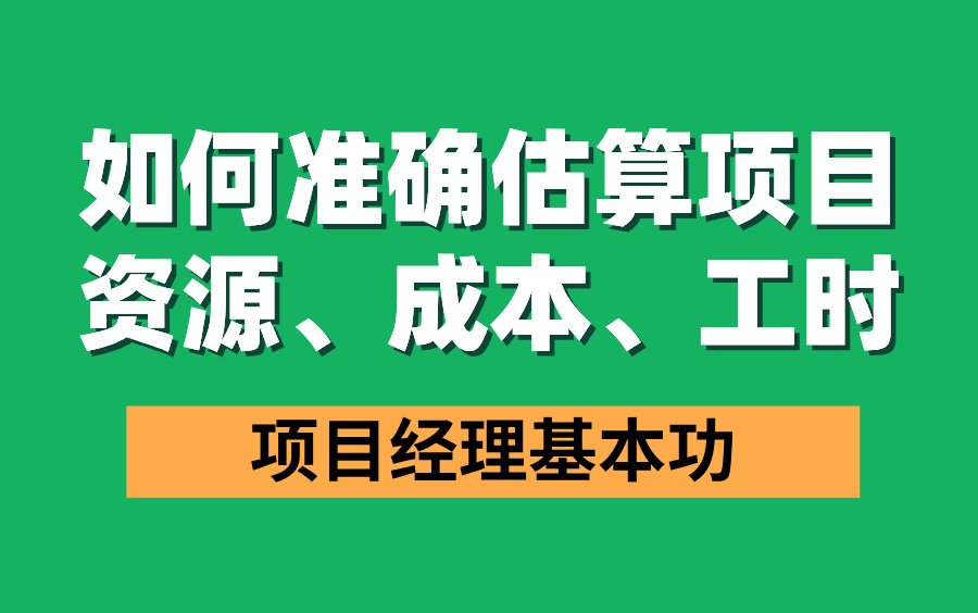 如何准确估算项目资源、成本、工时,项目经理的基本功哔哩哔哩bilibili