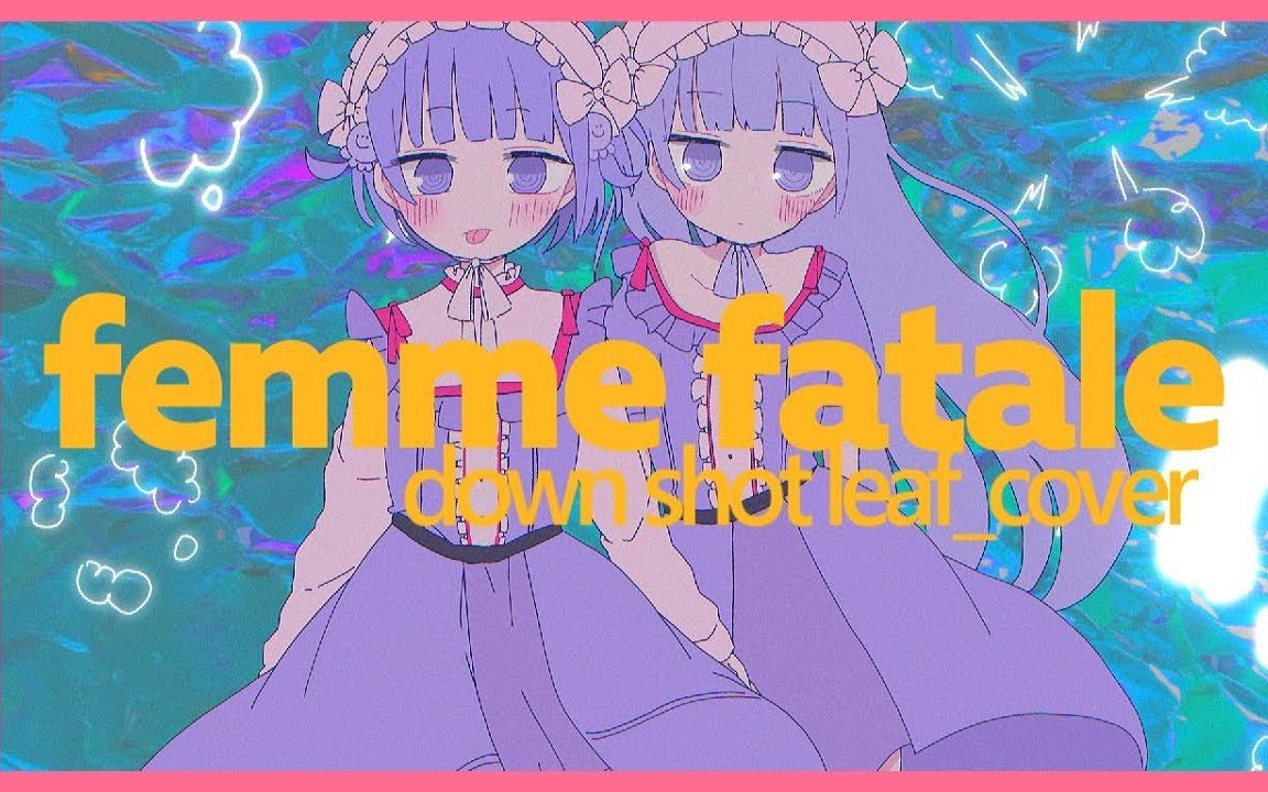 [图](:]ミ - down shout leaf - femme fatale(Capchii remix)/をとは&somunia-cover