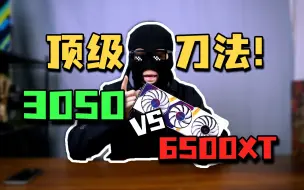 3050和6500XT谁更强？再现手术级刀法！