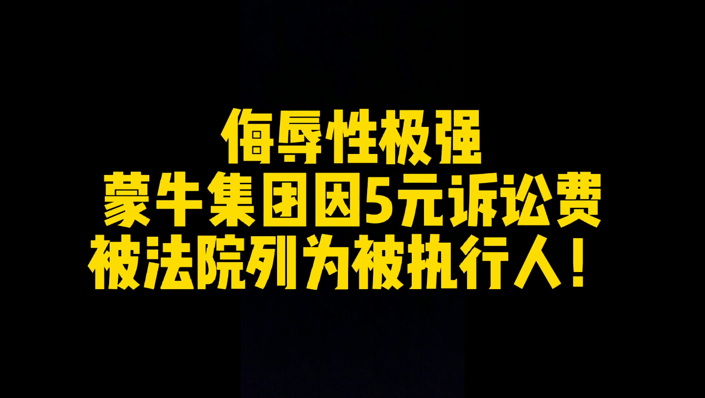 因为5元诉讼费没交.蒙牛集团被法院列为被执行人!伤害性不高侮辱性极强!哔哩哔哩bilibili