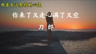 Download Video: 你像风来了又走，我的心满了又空…刀郎经典音乐分享，百听不厌