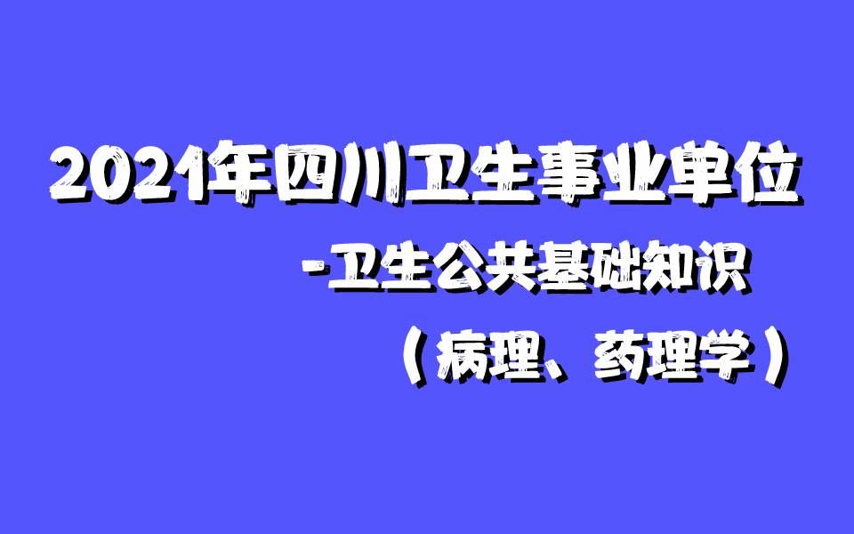 2021年四川卫生事业单位卫生公基(病理,药理学)哔哩哔哩bilibili