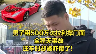 Download Video: 男子租500万法拉利撑门面，全程无事故，还车时却被吓傻了！