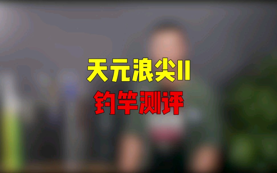 天元浪尖2鱼竿测评哔哩哔哩bilibili