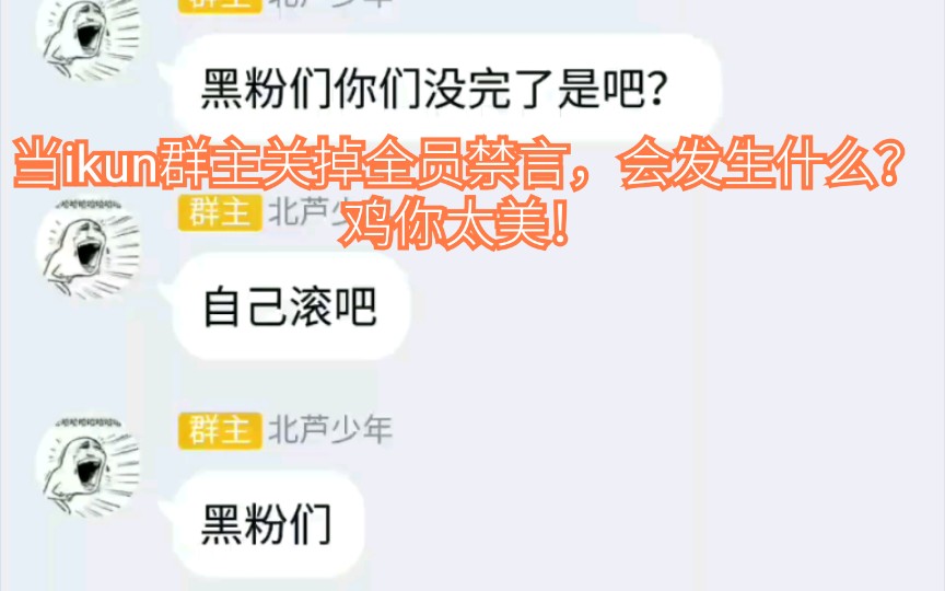 当ikun群主关掉全员禁言时,会发生什么?鸡你太美!哔哩哔哩bilibili