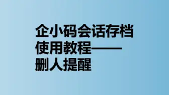 企小码会话存档使用教程——删人提醒