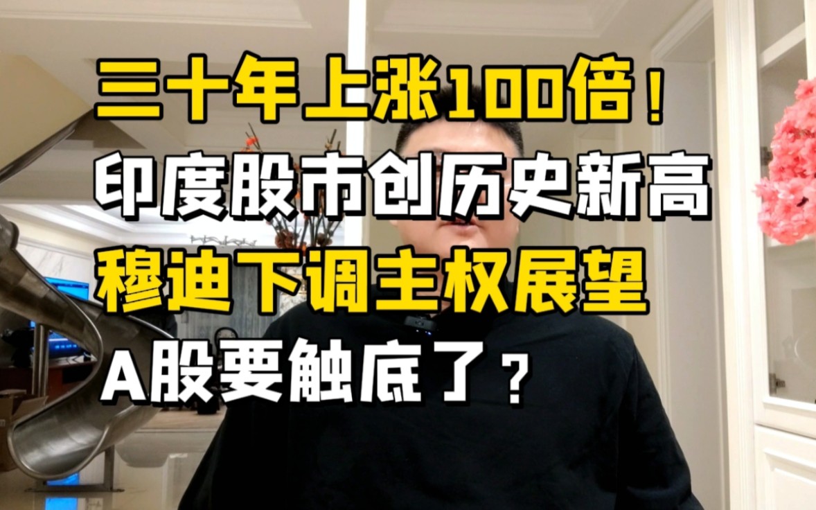 30年涨100倍!印度股市创新高!穆迪下调主权展望,A股要到底了?哔哩哔哩bilibili