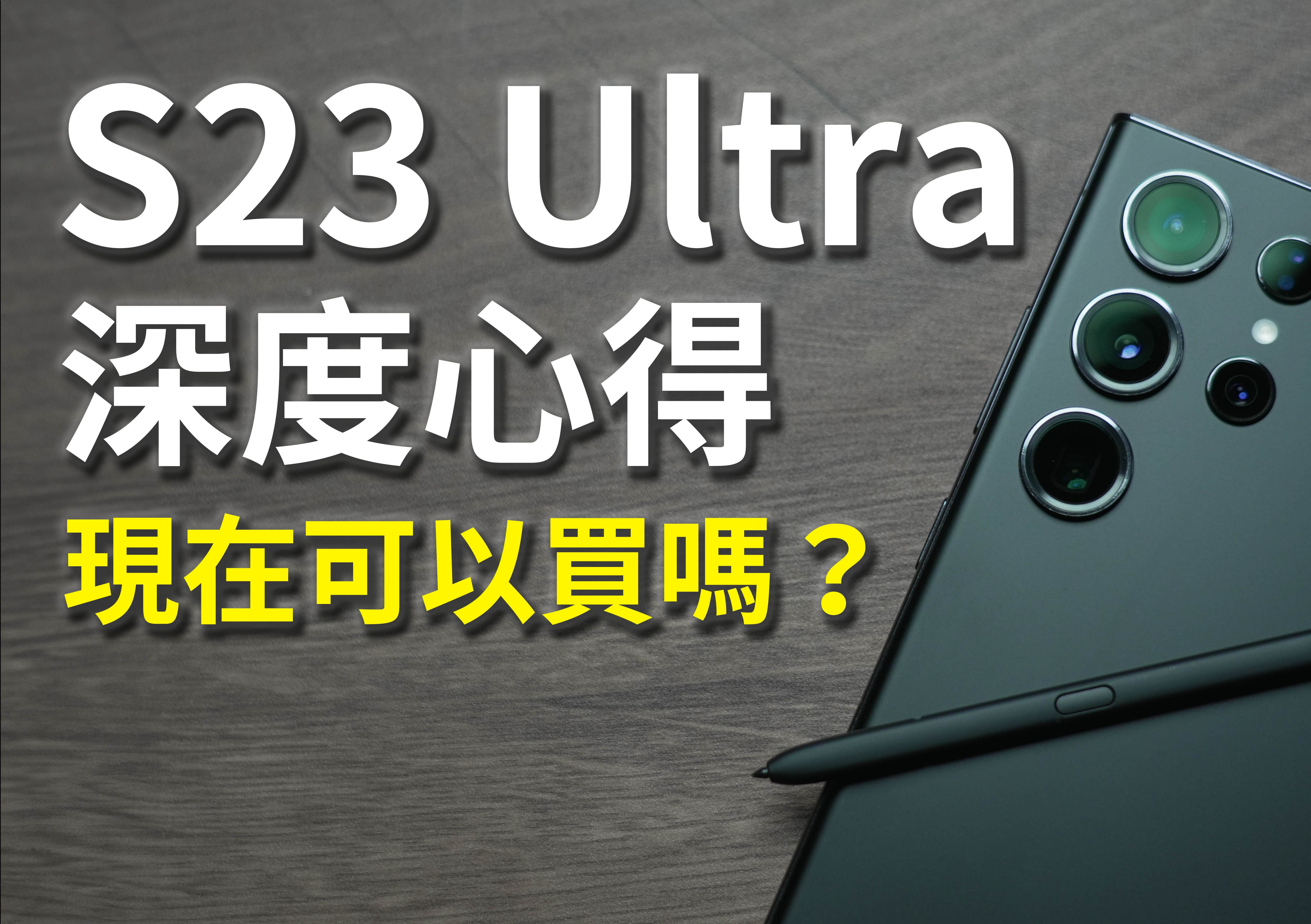 s23 ultra 深度心得分享!優缺點大解析!現在可以買嗎?