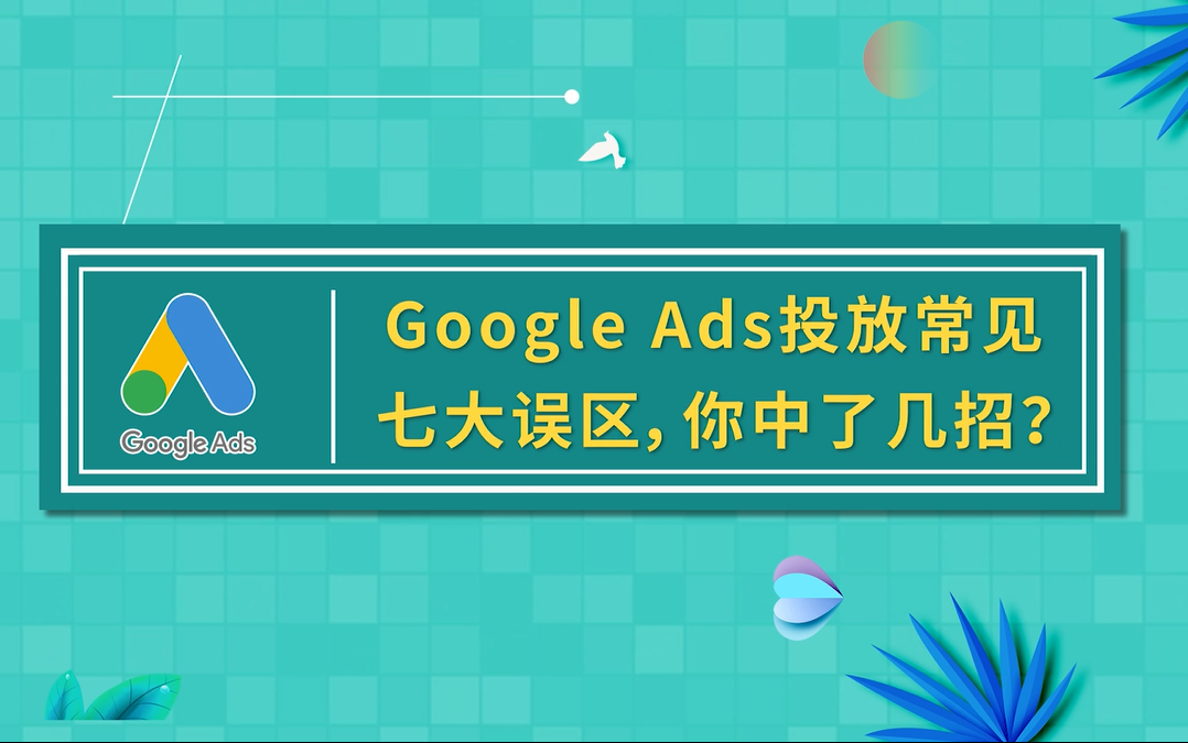 Google Ads投放常见七大误区,你中了几招?哔哩哔哩bilibili