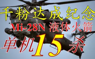 Download Video: 【1000粉纪念】Mi-28N液体火箭单机屠戮15杀！！！