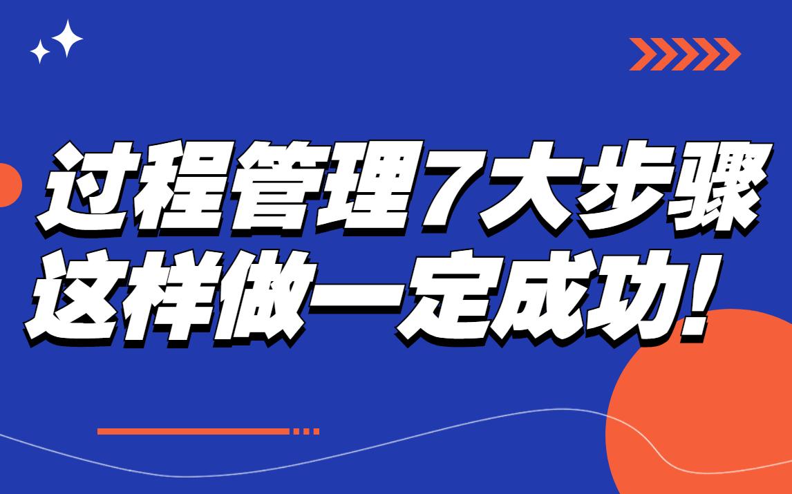 请教了100个大佬,总结出7个过程管理步骤!这样做的人都成功了~哔哩哔哩bilibili