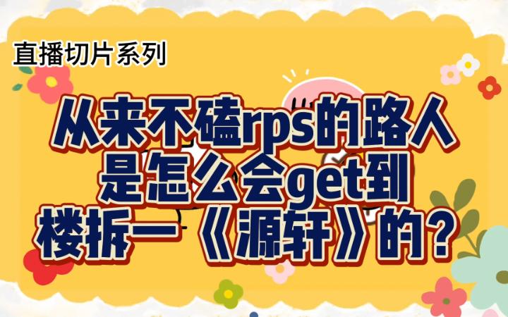 从来不磕rps的路人,是怎么在大数据营销34/56下get到楼拆一cp源轩的?听听纯路人视角入坑历程和感想哔哩哔哩bilibili