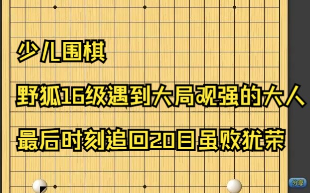 少儿围棋 野狐16级遇到大局观强的大人 最后时刻追回20目虽败犹荣