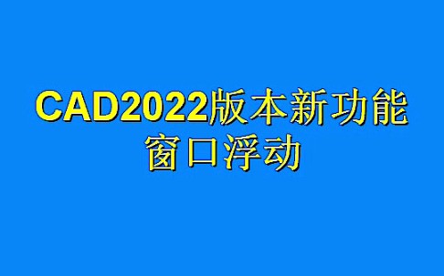 CAD2022中文版新功能,窗口浮动,真香啊!哔哩哔哩bilibili