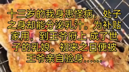 十三岁的我身患怪病,处子之身却能分泌乳汁.为补贴家用,到王爷府上 成了世子的乳娘.初来之日便被王爷亲自验身……哔哩哔哩bilibili