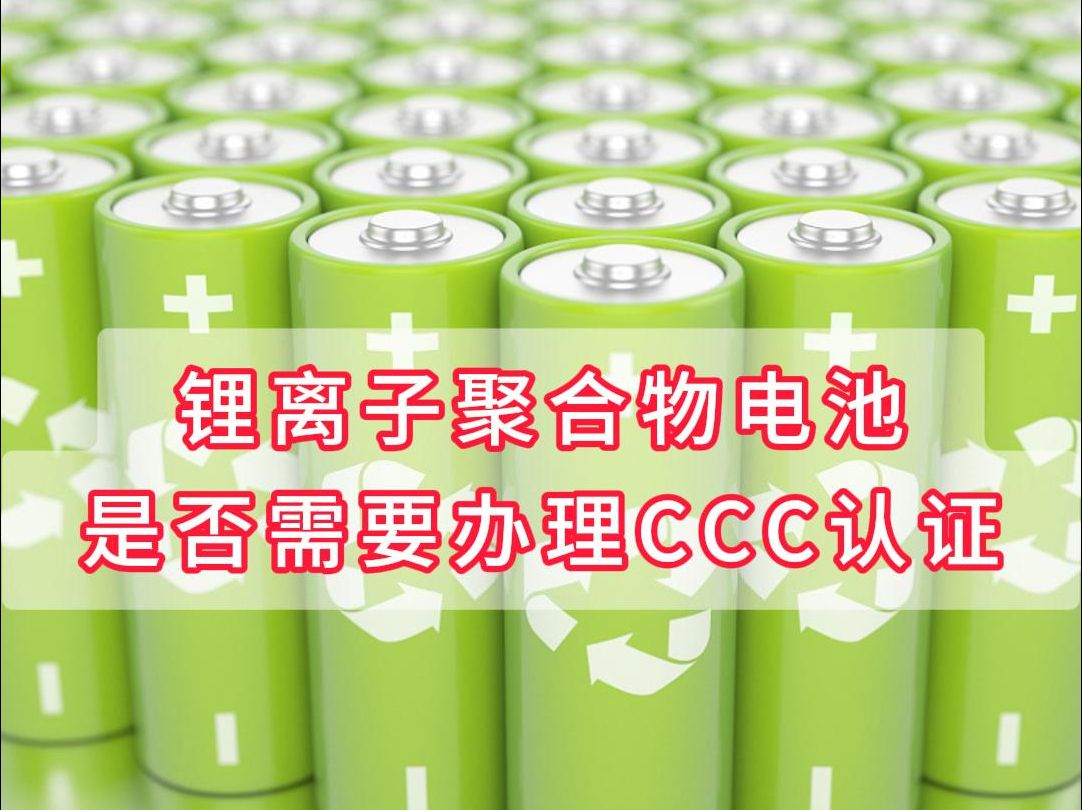 锂离子聚合物电池CCC认证检测标准哔哩哔哩bilibili