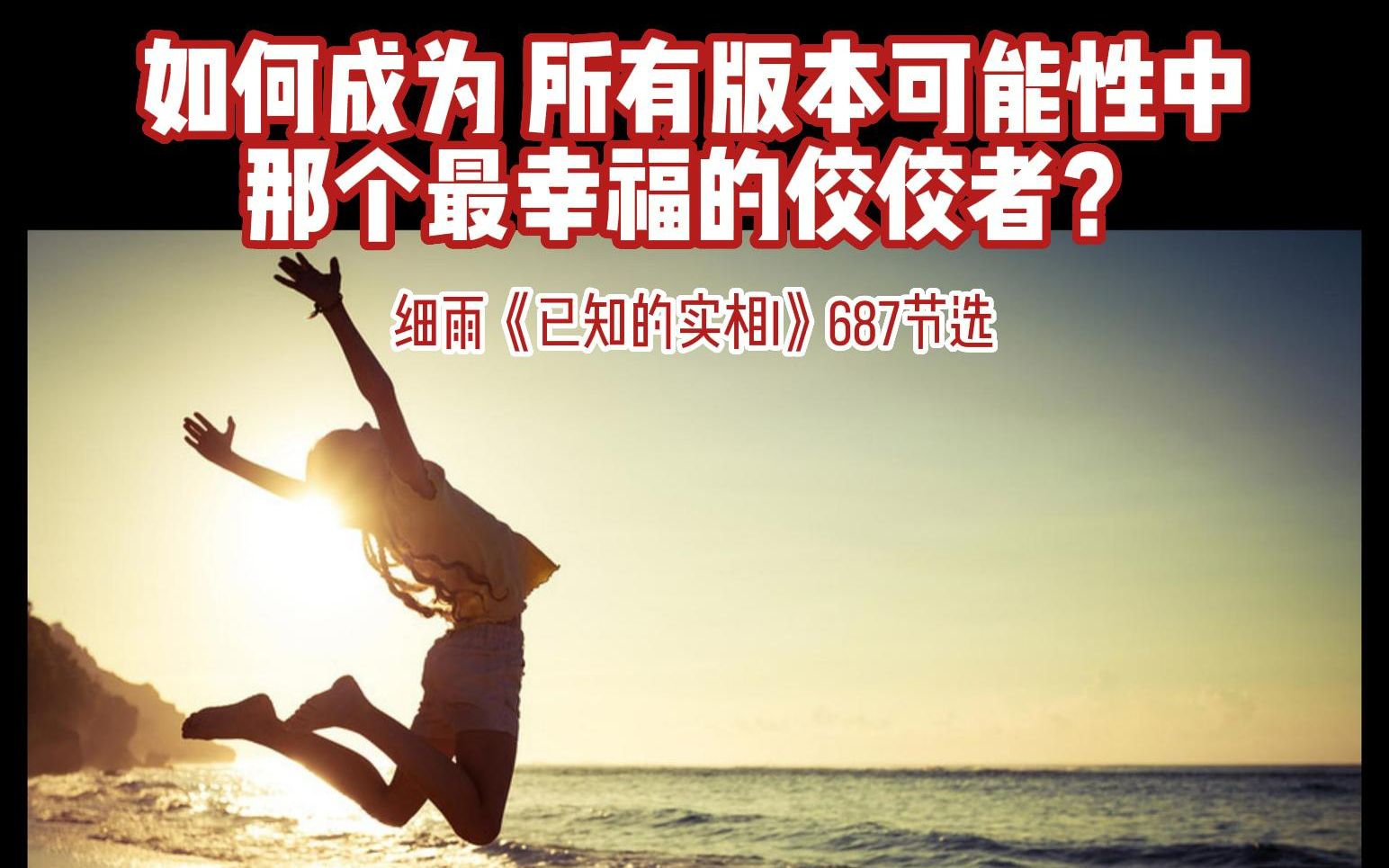 [图]如何成为所有版本可能性中那个最幸福的佼佼者？能看到这文字的时候，能思考这些问题的你，或许已经就是最幸运、最幸福的一种可能性了 细雨《已知的实相I》687节选