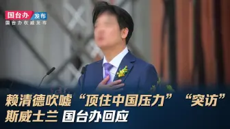 赖清德吹嘘“顶住中国压力”“突访”斯威士兰 国台办回应