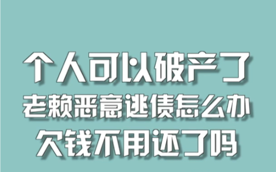 个人可以破产了,老赖恶意逃债怎么办,欠钱不用还了吗?哔哩哔哩bilibili