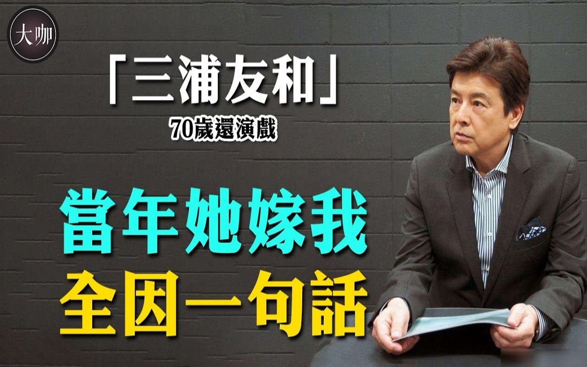 身为三线艺人却让日本女神下嫁,结婚42年零绯闻,70岁的三浦友和现状如何?哔哩哔哩bilibili