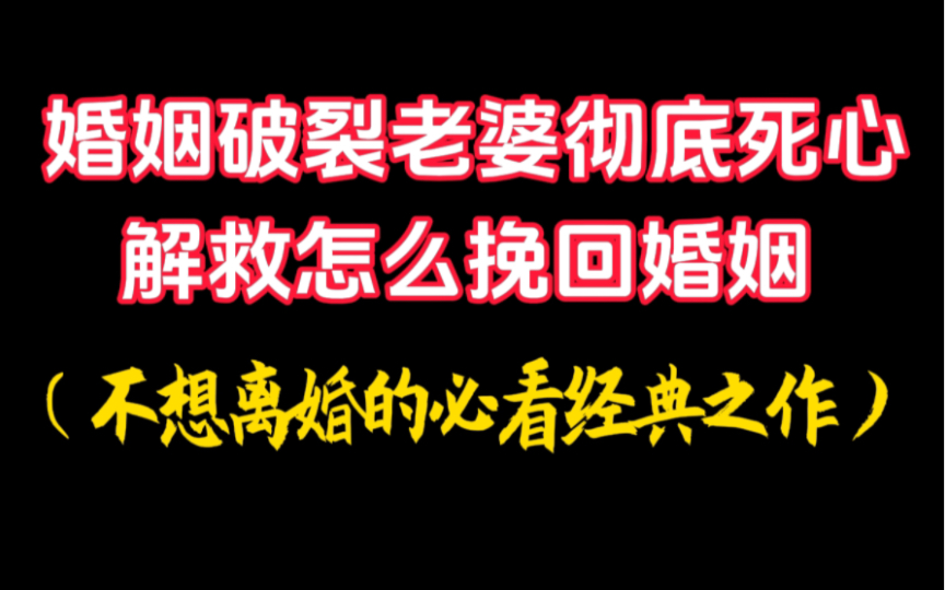 婚姻破裂老婆彻底死心,解救怎么挽回婚姻?不想离婚的必看经典之作!(挽救婚姻 修复婚姻 感情破裂 挽回前任 真爱挽回 夫妻感情提升必学版教程)哔哩...