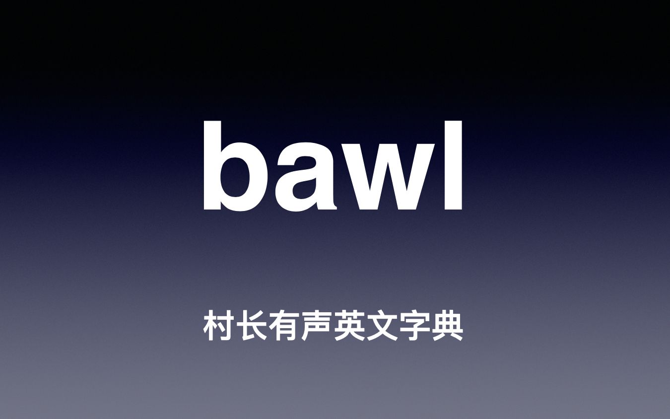 bawl 《村长有声英文字典》哔哩哔哩bilibili