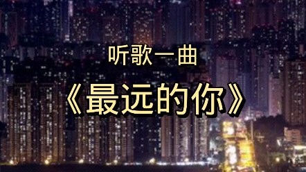 听歌一曲:《最远的你》哔哩哔哩bilibili