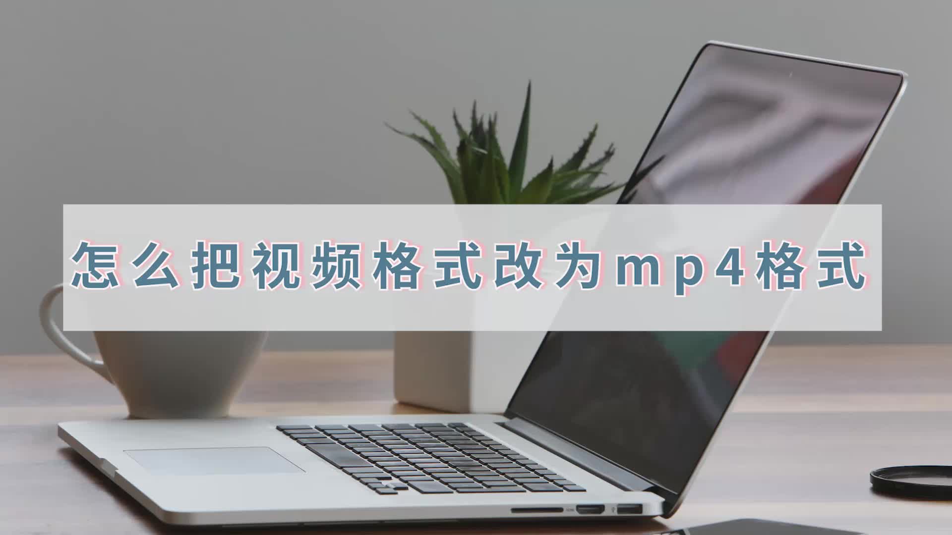 怎么把视频格式改为mp4格式视频?视频格式转换方法分享哔哩哔哩bilibili